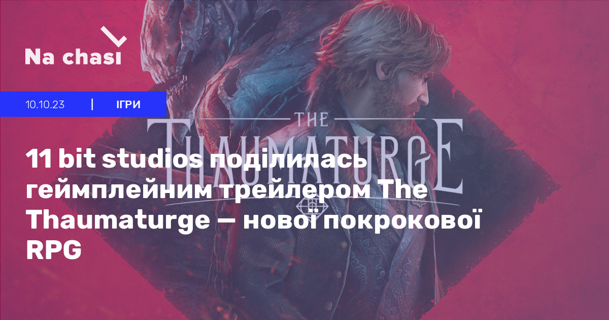 👀 11 bit studios поділилась геймплейним трейлером The Thaumaturge ...