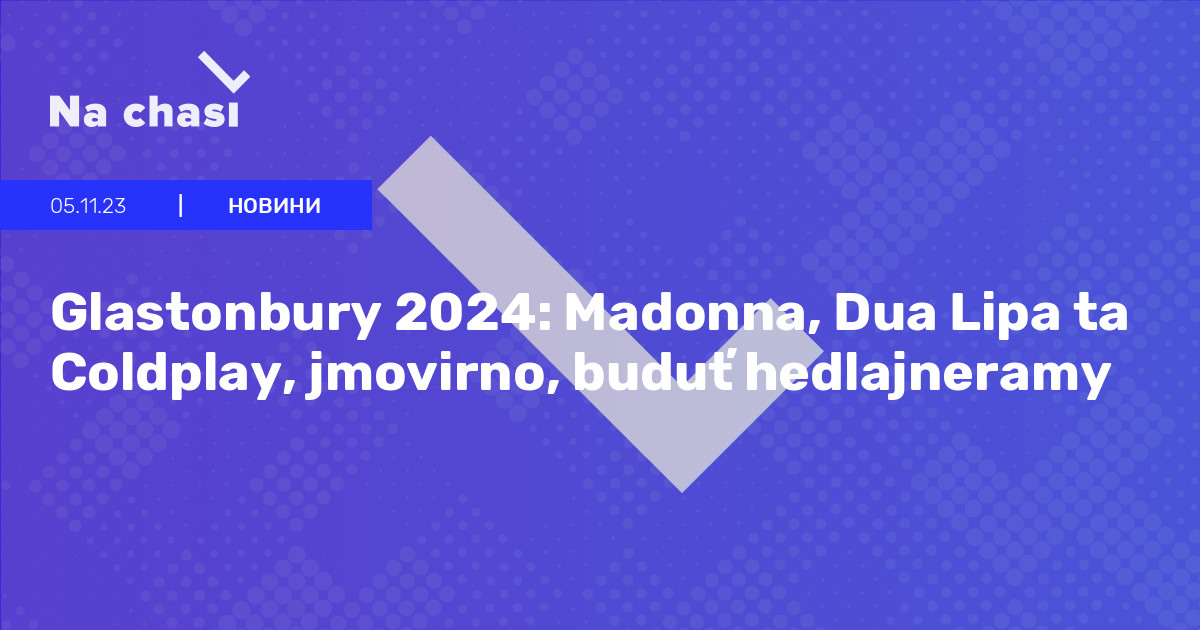 😍 Glastonbury 2024 Madonna, Dua Lipa ta Coldplay, jmovirno, buduť