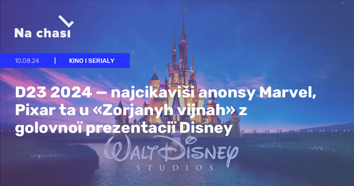 👀 D23 2024 — najcikaviši anonsy Marvel, Pixar ta u «Zorjanyh vijnah» z