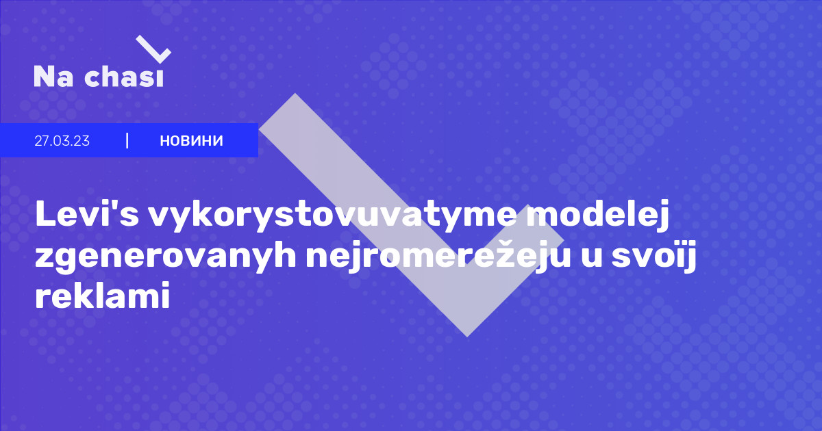 👖 Levi's vykorystovuvatyme modelej zgenerovanyh nejromerežeju u svoїj ...